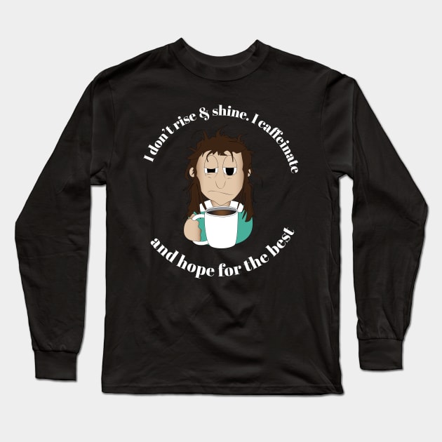 I Don't Rise & Shine. I Caffeinate And Hope For The Best Long Sleeve T-Shirt by BunnyRags